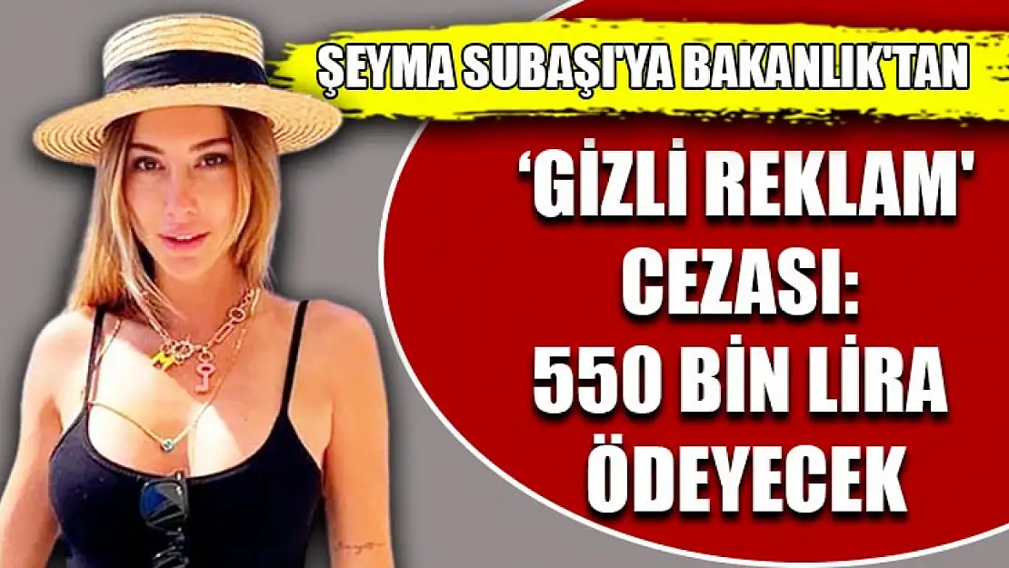 Şeyma Subaşı'ya Bakanlık'tan 'Gizli Reklam' Cezası: 550 Bin Lira Ödeyecek