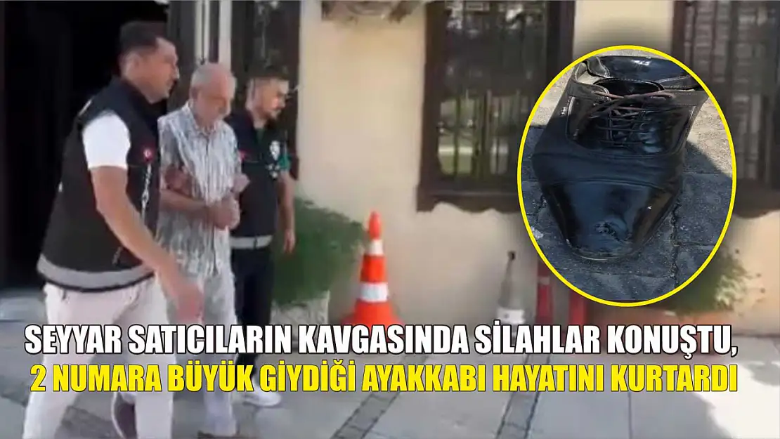 Seyyar satıcıların kavgasında silahlar konuştu, 2 numara büyük giydiği ayakkabı hayatını kurtardı