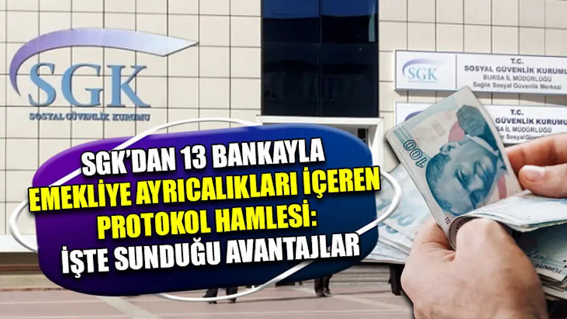 SGK'dan 13 Bankayla Emekliye Ayrıcalıkları İçeren Protokol Hamlesi: İşte sunduğu avantajlar