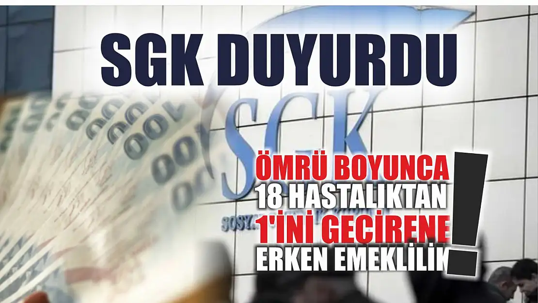 SGK duyurdu: Ömrü boyunca 18 hastalıktan 1'ini geçirene erken emeklilik! 