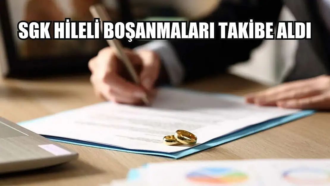 SGK hileli boşanmaları takibe aldı