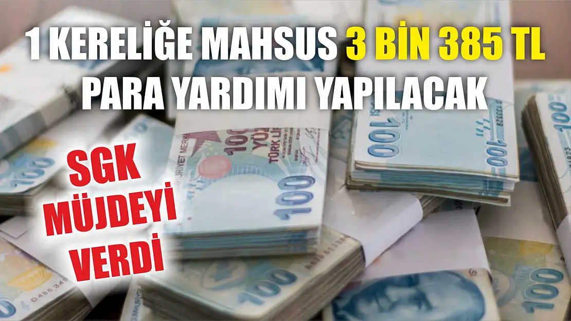 SGK müjdeyi verdi: 1 kereliğine mahsus 3 Bin 385 TL para yardımı yapılacak