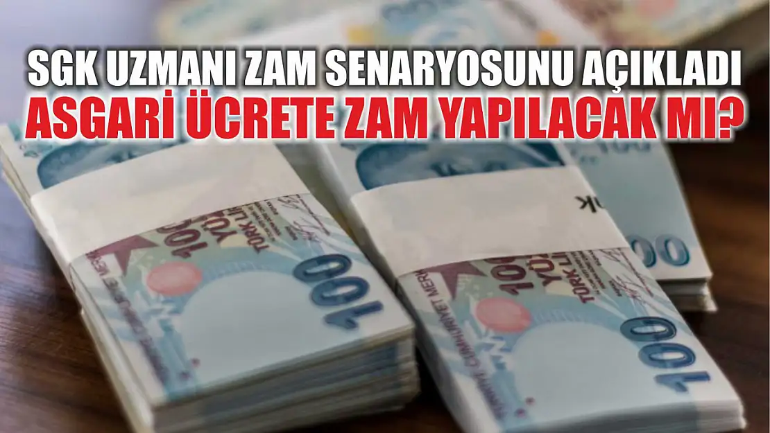 SGK Uzmanı zam senaryosunu açıkladı: Asgari ücrete zam yapılacak mı?