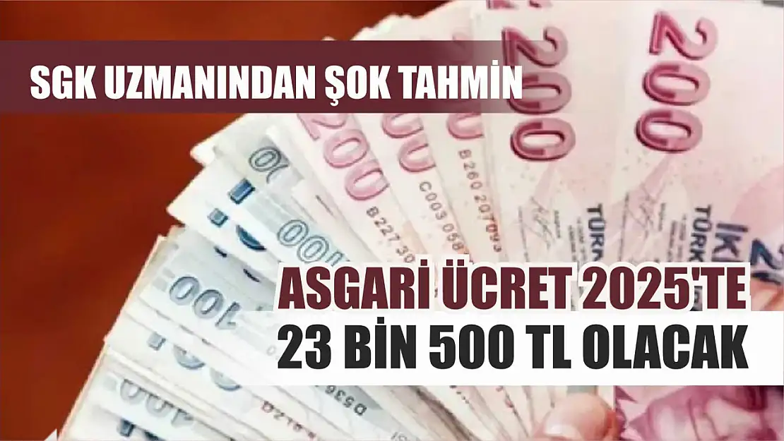 SGK Uzmanından şok tahmin asgari ücret 2025'te 23 bin 500 tl olacak