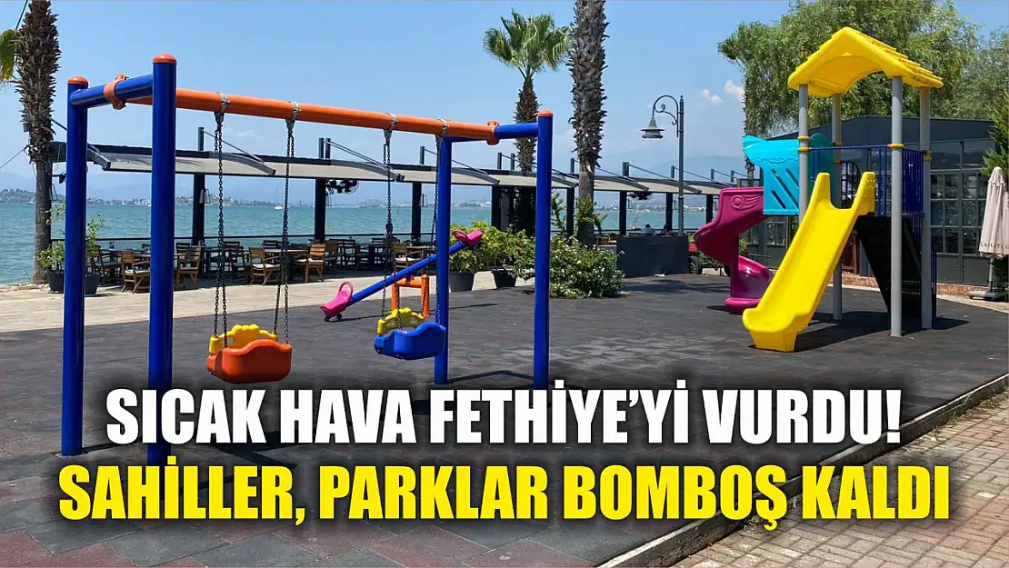 Sıcak Hava Fethiye'yi Vurdu! Sahiller, Parklar Bomboş Kaldı