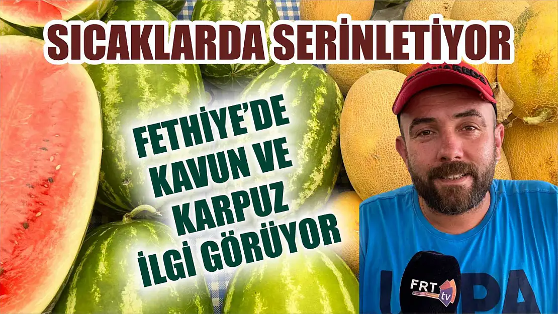 Sıcaklarda serinletiyor: Fethiye'de kavun ve karpuz ilgi görüyor