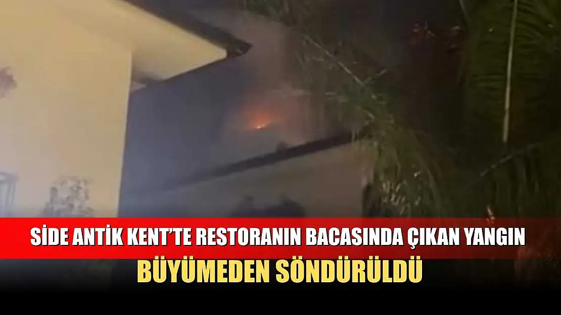 Side Antik Kent'te restoranın bacasında çıkan yangın büyümeden söndürüldü