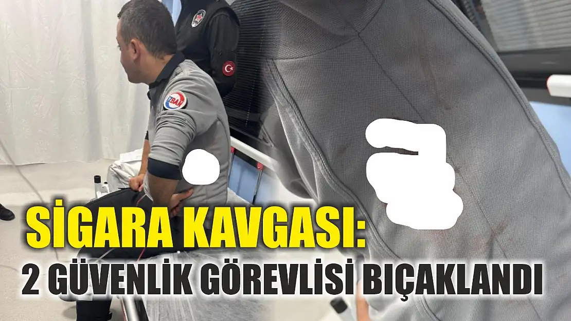 Sigara kavgası: 2 güvenlik görevlisi bıçaklandı