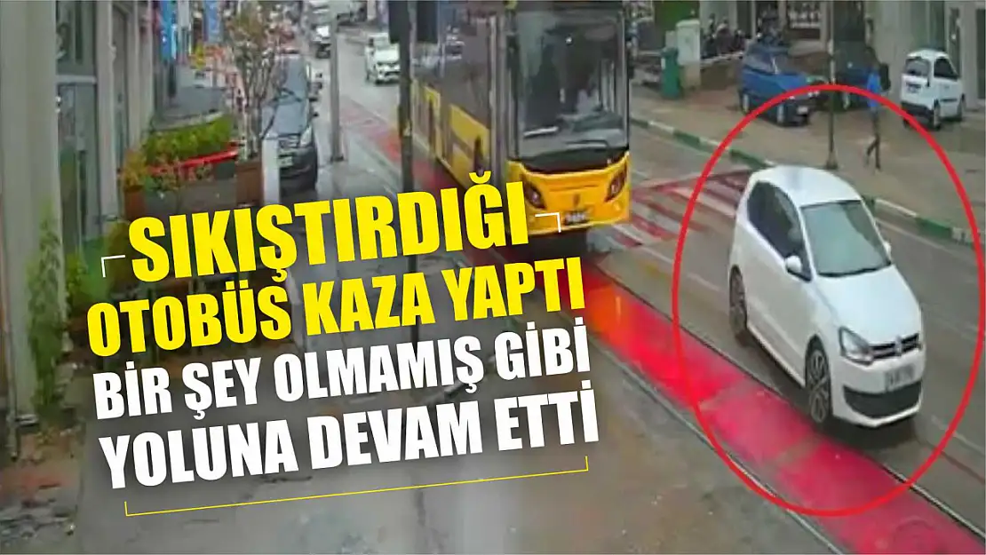 Sıkıştırdığı otobüs kaza yaptı, bir şey olmamış gibi yoluna devam etti