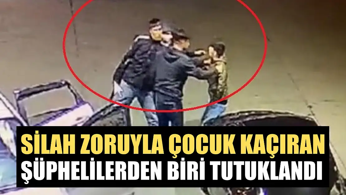 Silah zoruyla çocuk kaçıran şüphelilerden biri tutuklandı