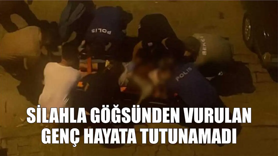 Silahla göğsünden vurulan genç hayata tutunamadı