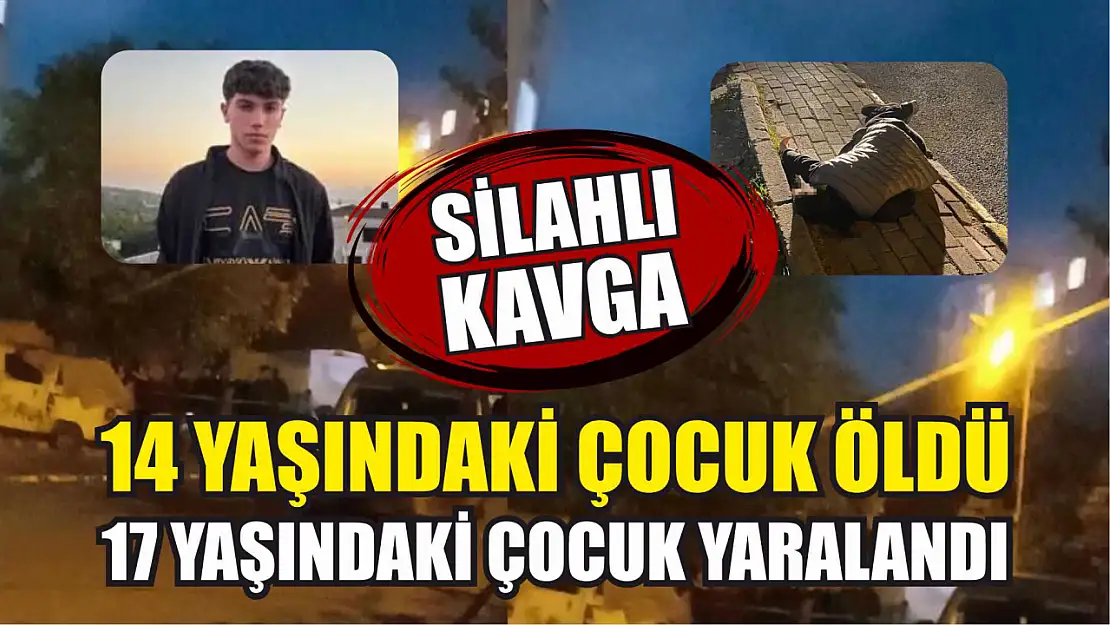 Silahlı kavgada 14 yaşındaki çocuk öldü, 17 yaşındaki çocuk yaralandı