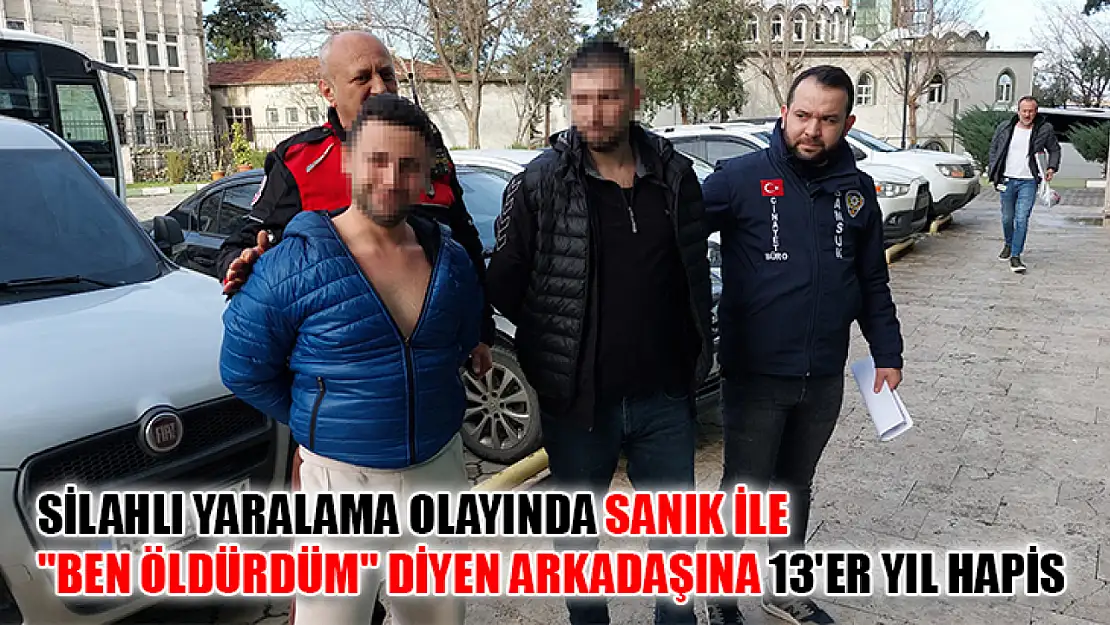 Silahlı yaralama olayında sanık ile 'Ben öldürdüm' diyen arkadaşına 13'er yıl hapis