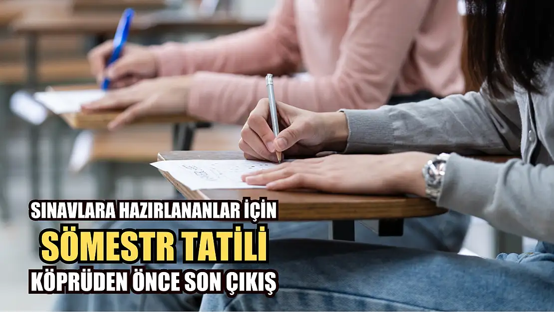 Sınavlara hazırlananlar için sömestr tatili, köprüden önce son çıkış