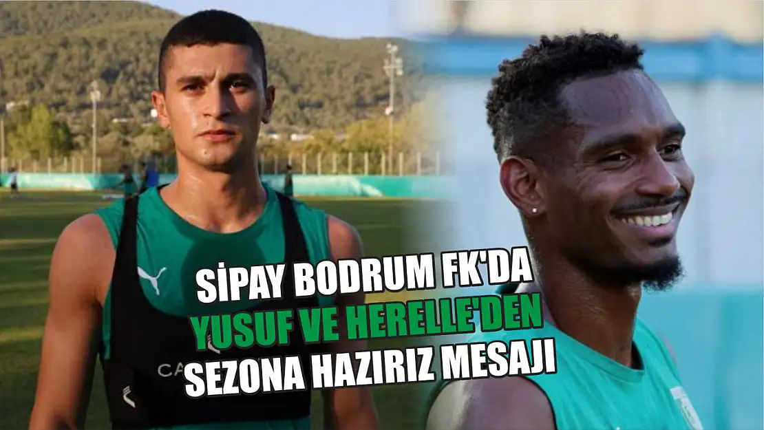 Sipay Bodrum FK'da Yusuf ve Herelle'den sezona hazırız mesajı