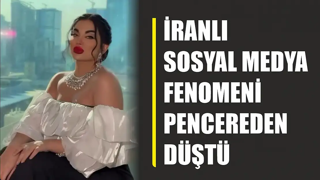 Sır olay: İranlı sosyal medya fenomeni pencereden düştü