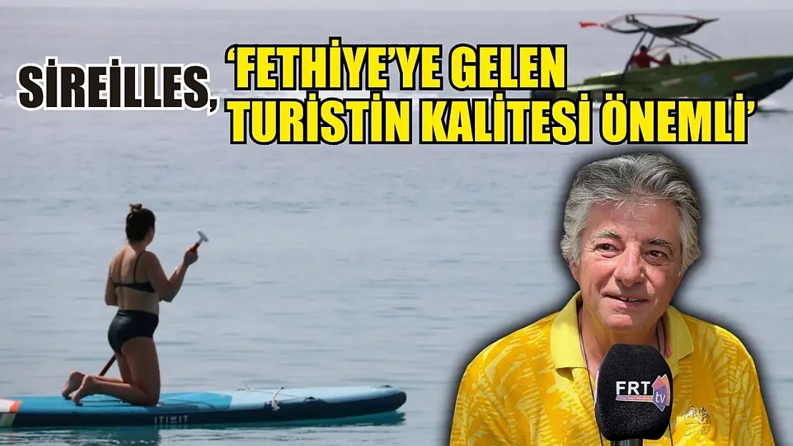 Sireilles, 'Fethiye'ye gelen turistin kalitesi önemli'