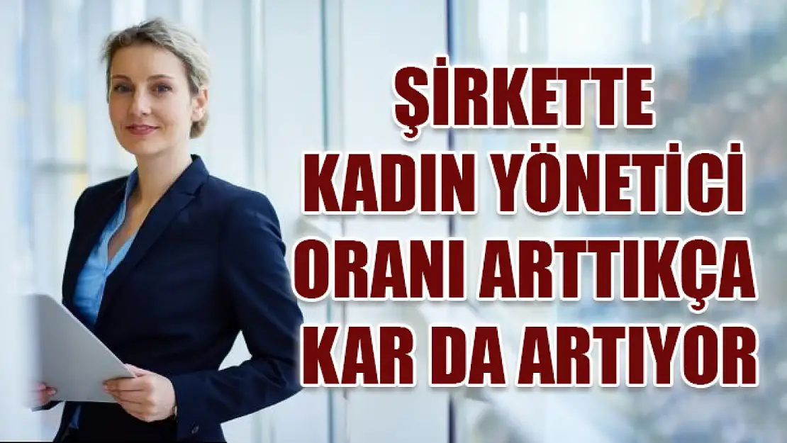 Şirkette kadın yönetici oranı arttıkça kar da artıyor