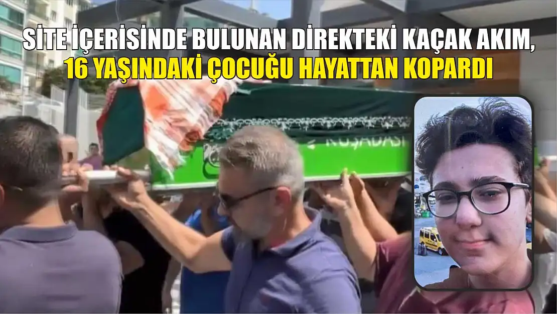 Site içerisinde bulunan direkteki kaçak akım, 16 yaşındaki çocuğu hayattan kopardı