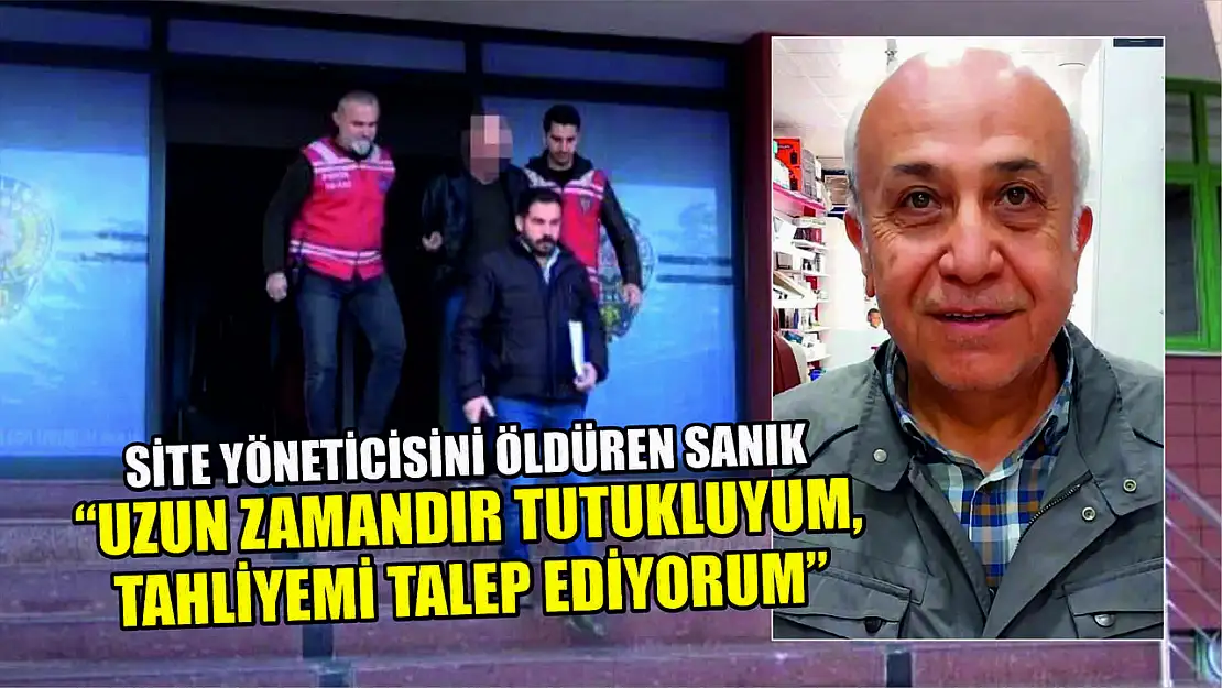 Site yöneticisini öldüren sanık: 'Uzun zamandır tutukluyum, tahliyemi talep ediyorum'