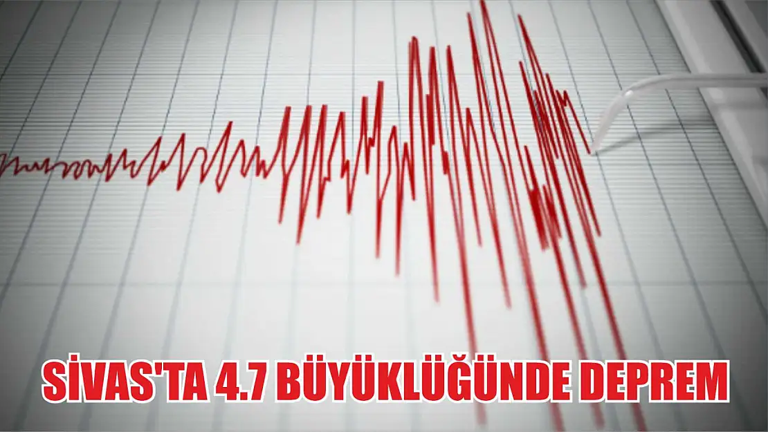 Sivas'ta 4.7 büyüklüğünde deprem