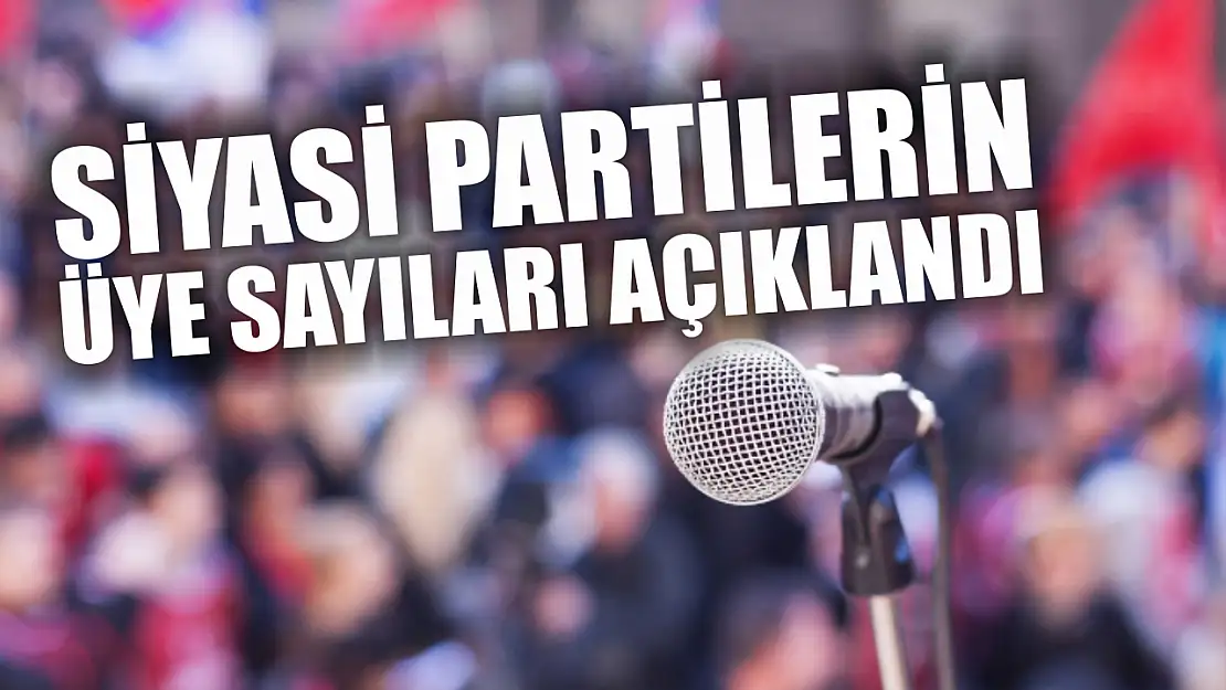 Siyasi partilerin üye sayıları açıklandı