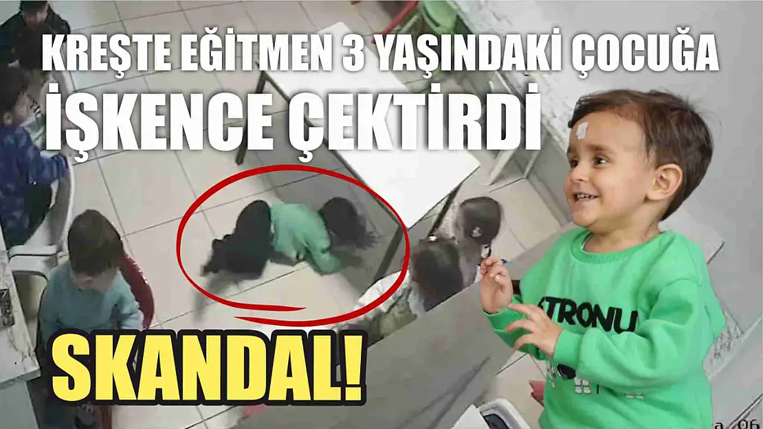 Skandal! Kreşte eğitmen 3 yaşındaki çocuğa işkence çektirdi