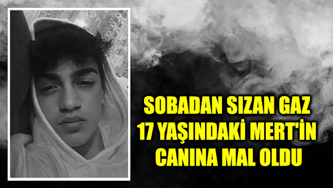 Sobadan Sızan Gaz 17 Yaşındaki Mert'in Canına Mal Oldu