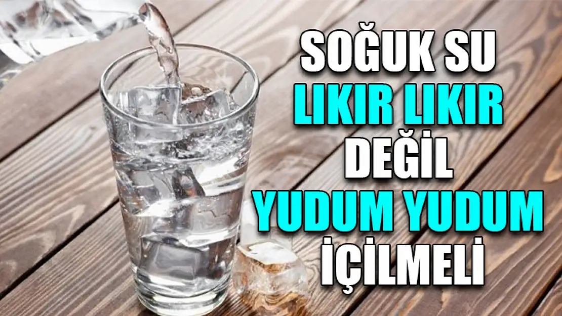 Soğuk Su Lıkır Lıkır Değil Yudum Yudum İçilmeli