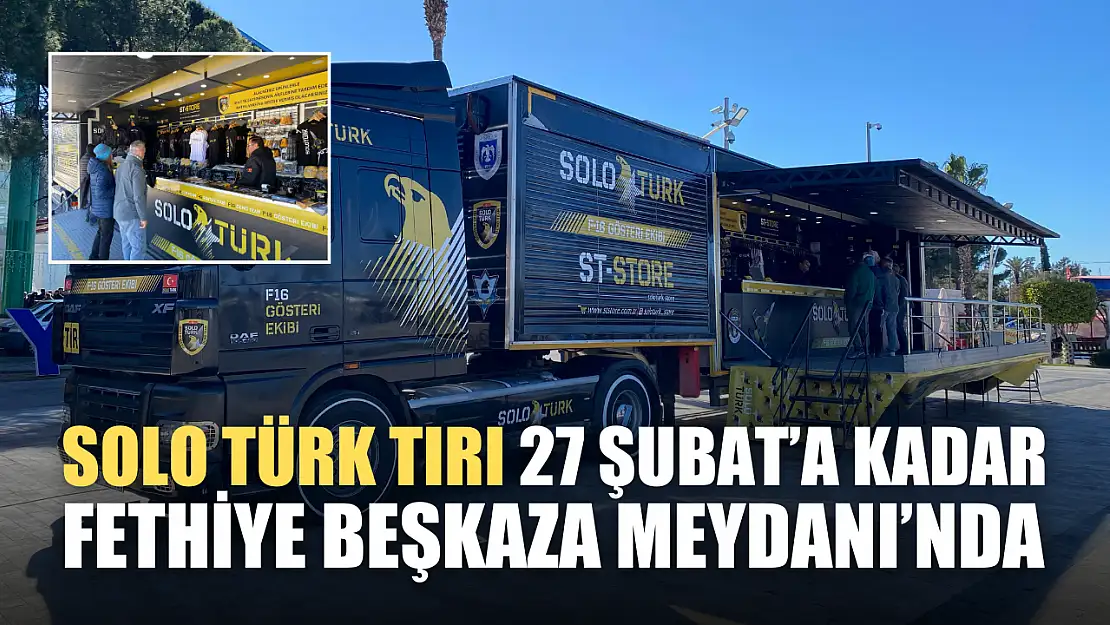 Solo Türk Tırı 27 Şubat'a kadar Fethiye Beşkaza Meydanı'nda