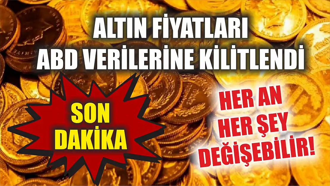 Son Dakika! Altın Fiyatları ABD Verilerine Kilitlendi: Her An Her Şey Değişebilir!