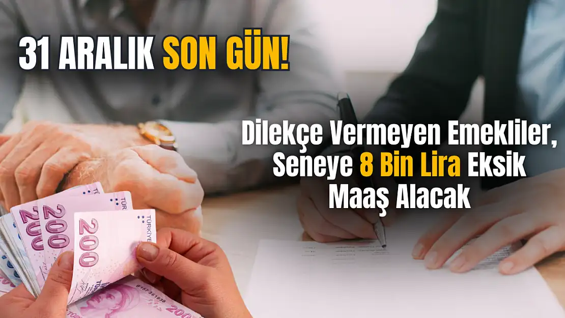 Son Gün 31 Aralık: Dilekçe Vermeyen Emekli Seneye 8 Bin Lira Eksik Maaş Alacak