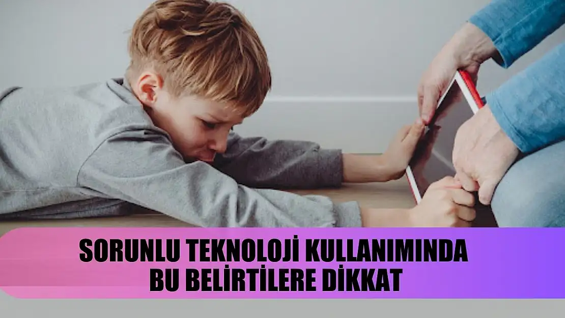 Sorunlu teknoloji kullanımında bu belirtilere dikkat