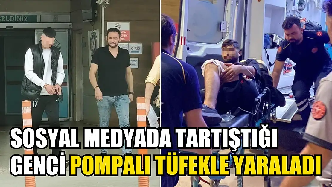 Sosyal medyada tartıştığı genci pompalı tüfekle yaraladı