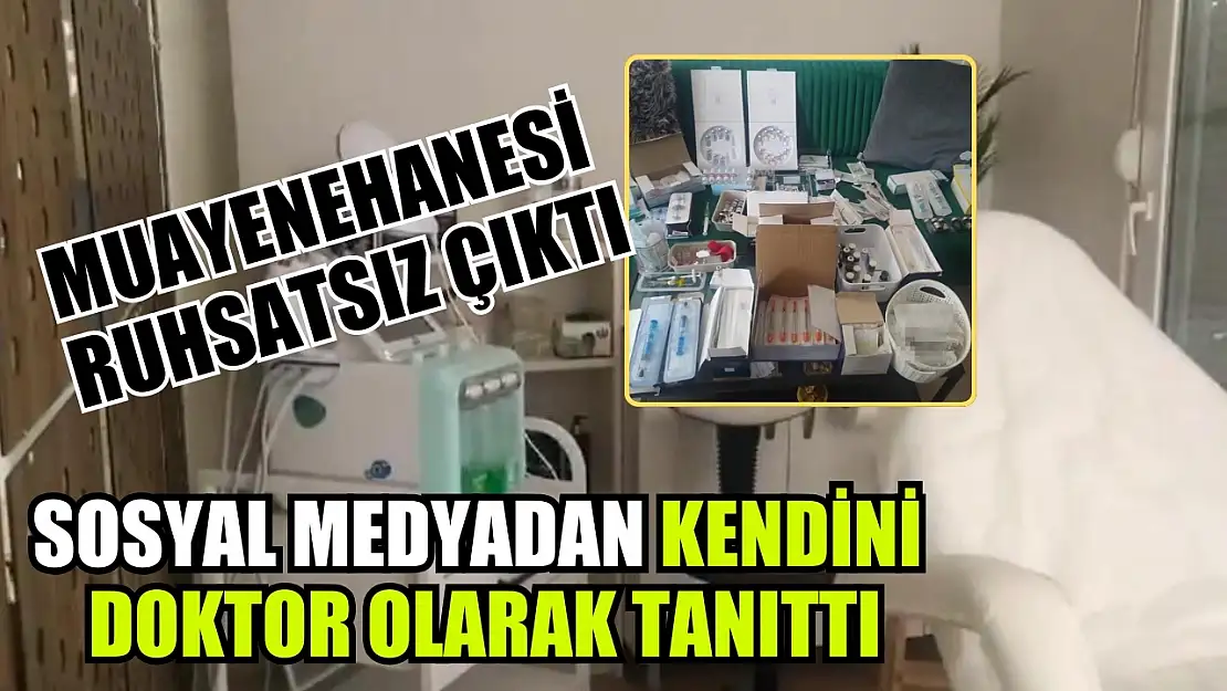 Sosyal medyadan kendini doktor olarak tanıttı, muayenehanesi ruhsatsız çıktı