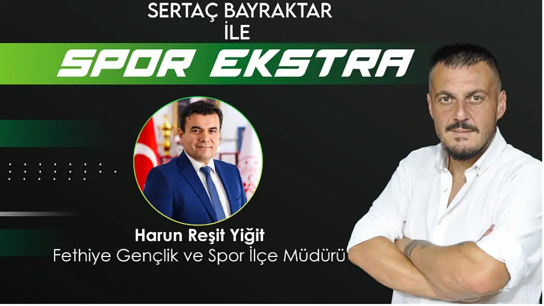 Spor Ekstra'nın Konuğu Fethiye Gençlik ve Spor Müdürü Harun Reşit Yiğit