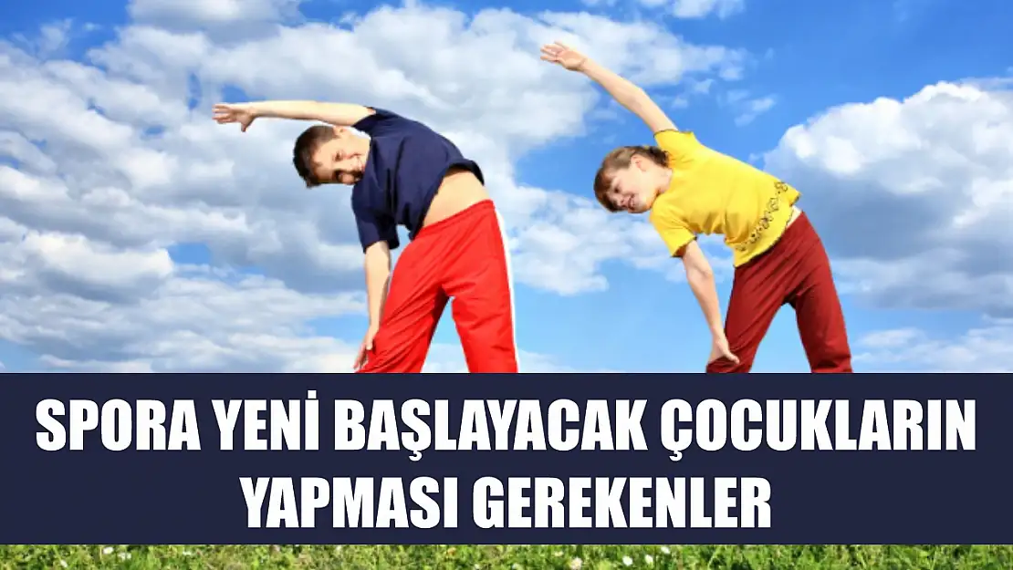 Spora yeni başlayacak çocukların yapması gerekenler