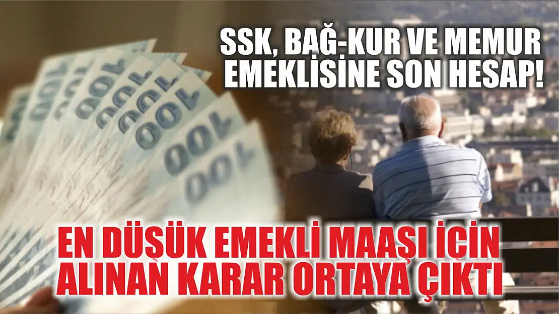 SSK, Bağ-Kur ve memur emeklisine son hesap! En düşük emekli maaşı için alınan karar ortaya çıktı