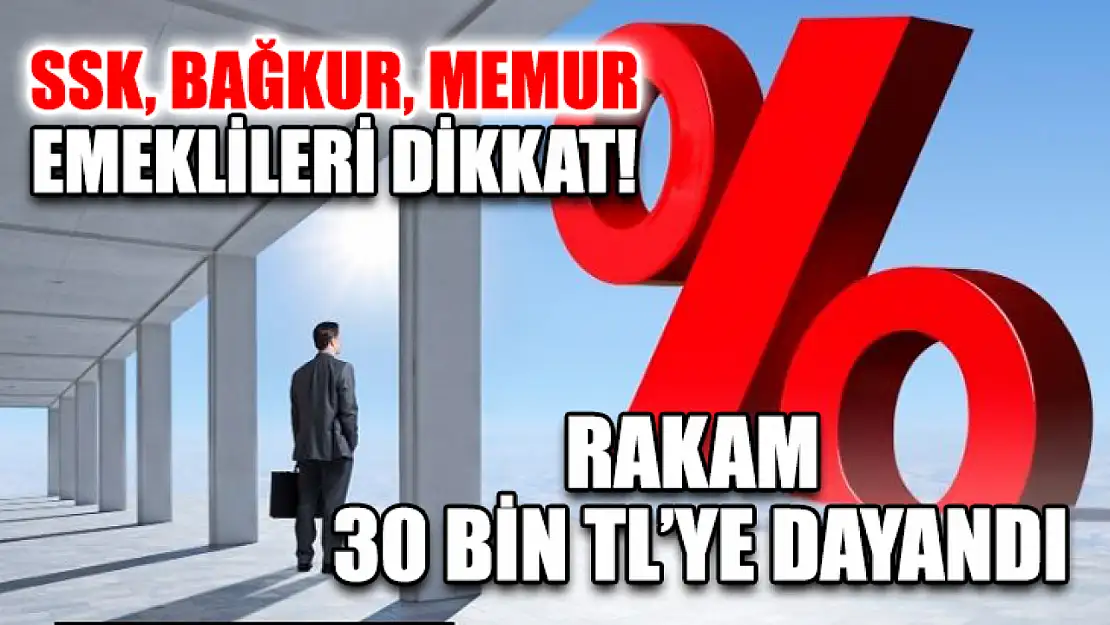 SSK, Bağkur, memur emeklileri dikkat! Rakam 30 bin TL'ye dayandı