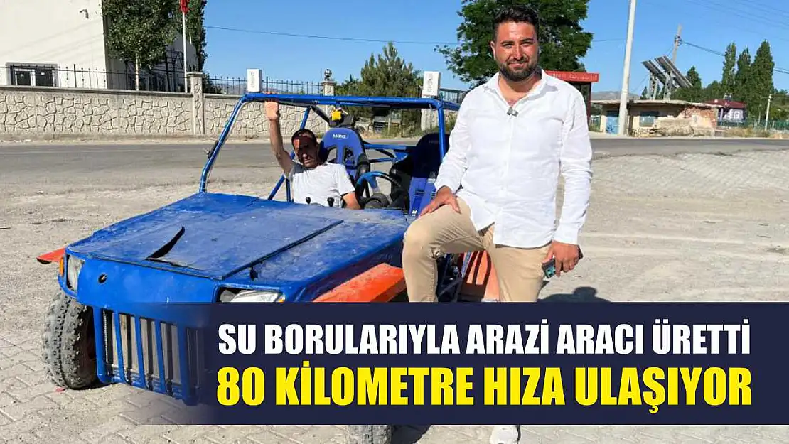 Su borularıyla arazi aracı üretti: 80 kilometre hıza ulaşıyor