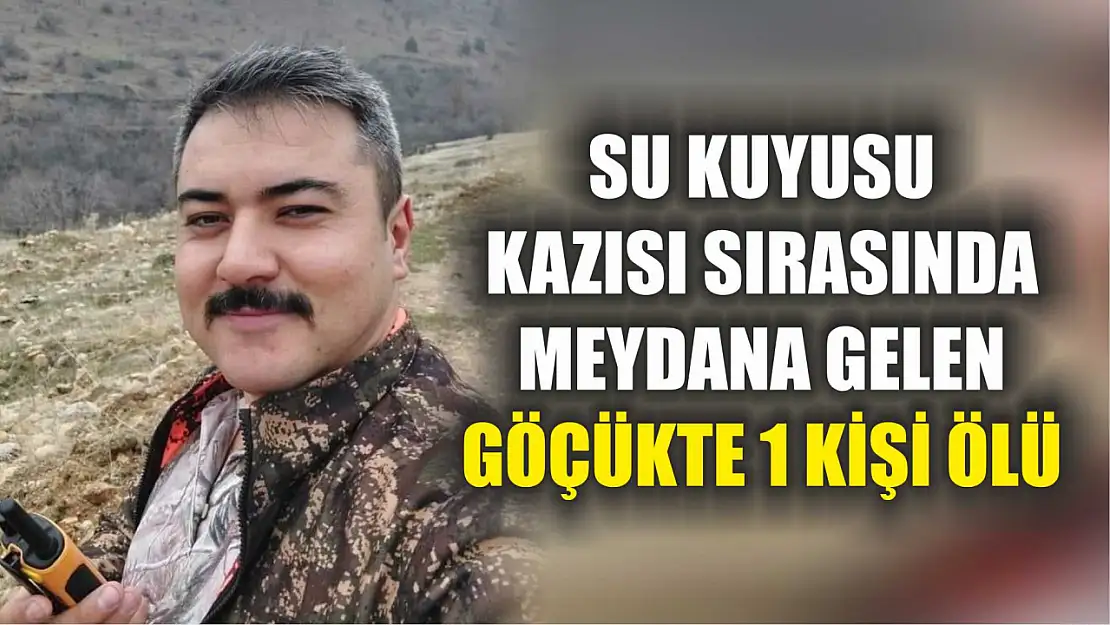 Su kuyusu kazısı sırasında meydana gelen göçükte 1 kişi ölü