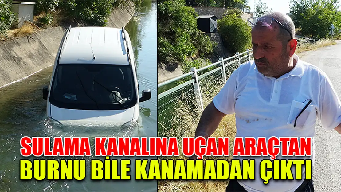 Sulama Kanalına Uçan Araçtan Burnu Bile Kanamadan Çıktı