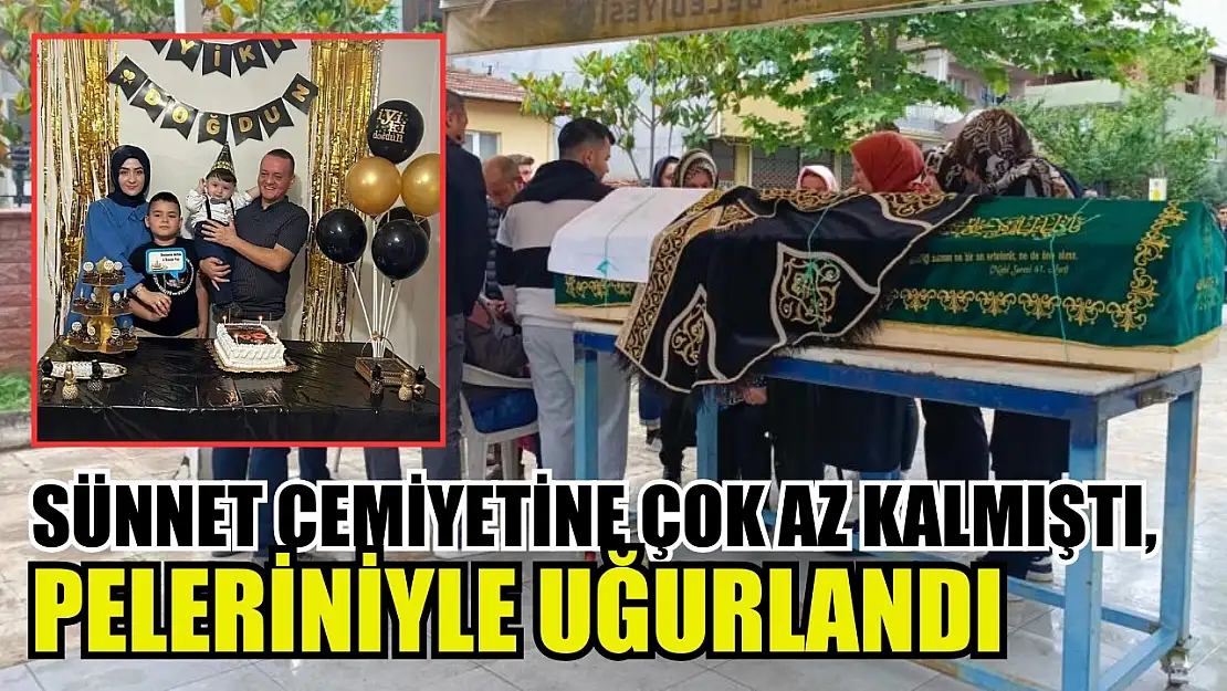 Sünnet cemiyetine çok az kalmıştı, peleriniyle uğurlandı