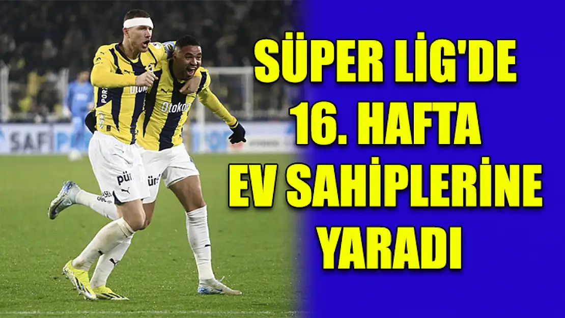 Süper Lig'de 16. hafta ev sahiplerine yaradı