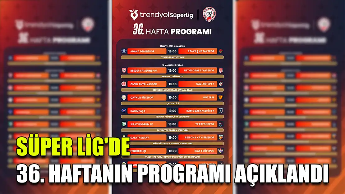 Süper Lig'de 36. haftanın programı açıklandı