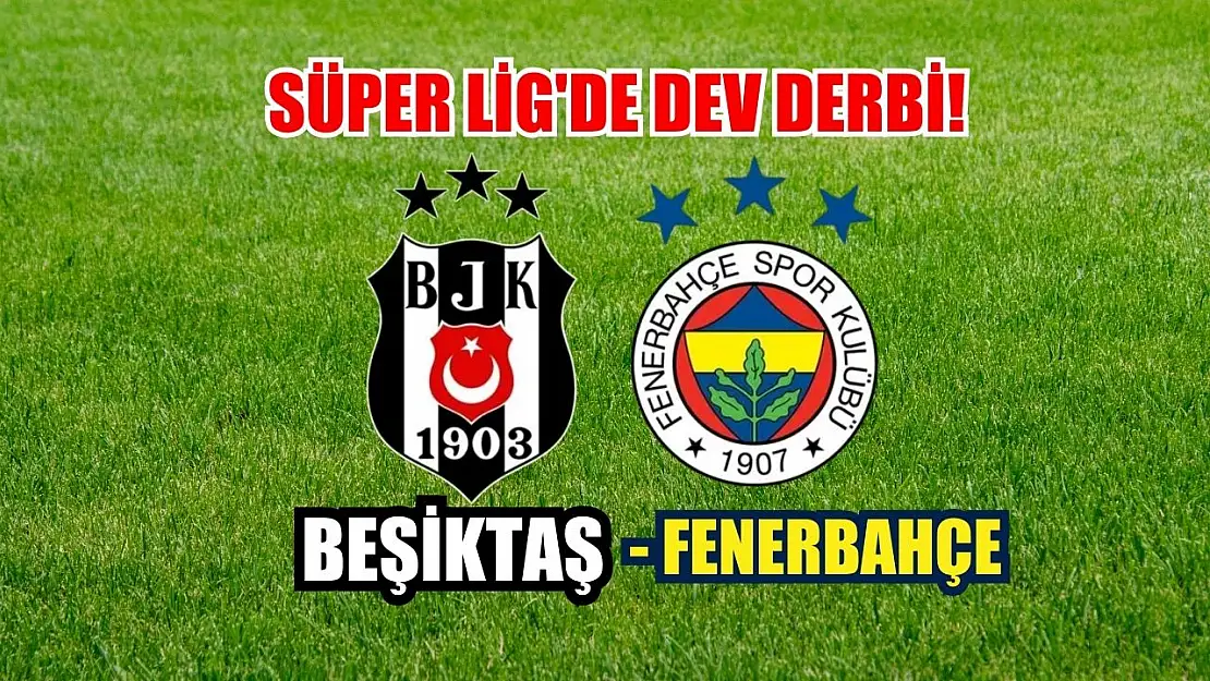 Süper Lig'de dev derbi! Beşiktaş - Fenerbahçe