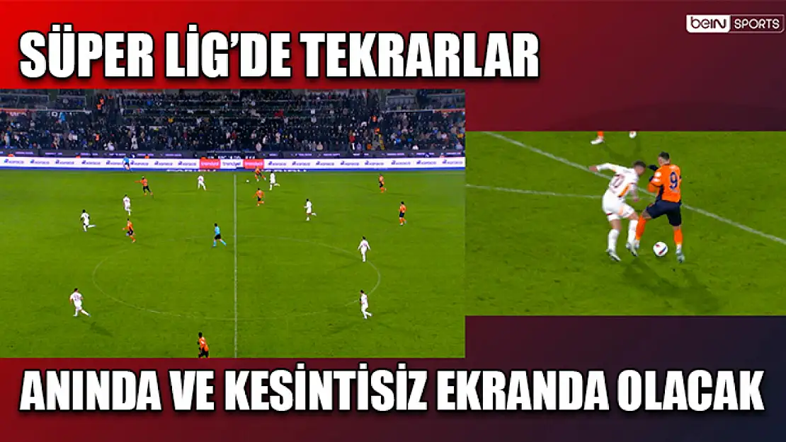 Süper Lig'de tekrarlar anında ve kesintisiz ekranda olacak