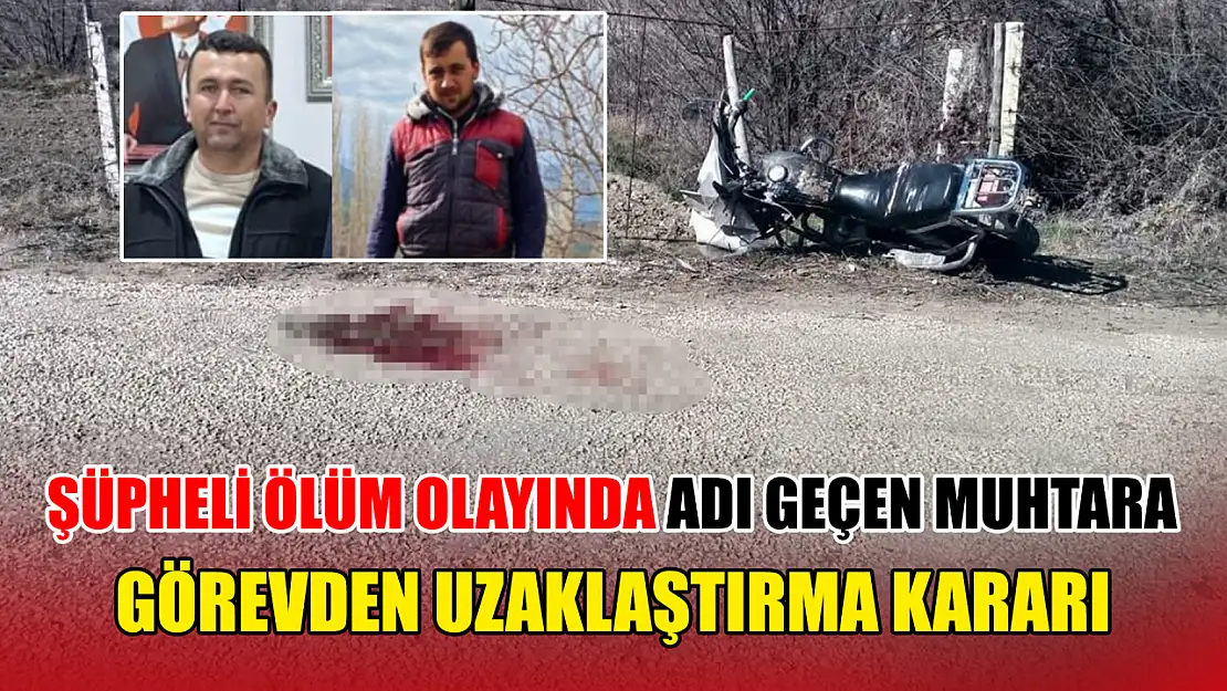 Şüpheli ölüm olayında adı geçen muhtara görevden uzaklaştırma kararı