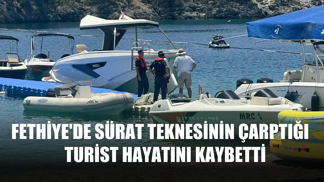 Fethiye'de sürat teknesinin çarptığı turist hayatını kaybetti