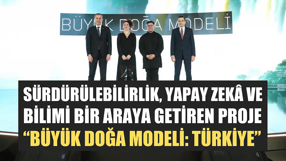 Sürdürülebilirlik, yapay zekâ ve bilimi bir araya getiren proje: 'Büyük Doğa Modeli: Türkiye'